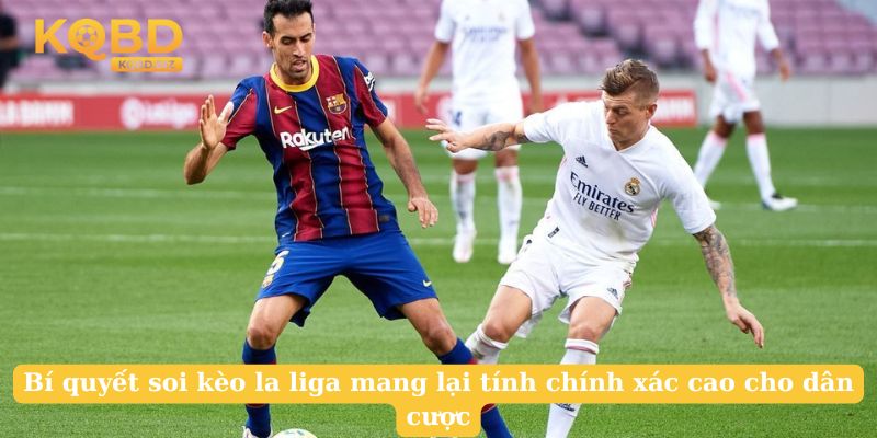 Bí quyết soi kèo la liga mang lại tính chính xác cao cho dân cược