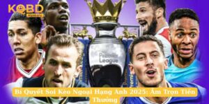 Bí Quyết Soi Kèo Ngoại Hạng Anh 2025: Ẵm Trọn Tiền Thưởng