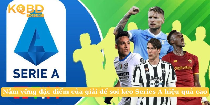Nắm vững đặc điểm của giải để soi kèo Series A hiệu quả cao